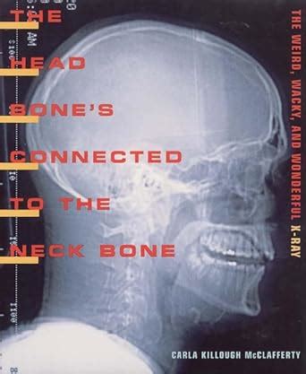 The Head Bones Connected To The Neck Bone: The Weird, Wacky, and Wonderful X-Ray Ebook Doc